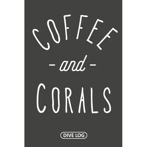 Coffee and Corals: Dive Log for 100 Dives (6 x 9) - Paperback